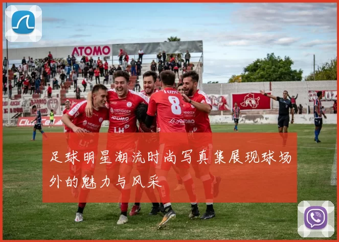 足球明星潮流时尚写真集展现球场外的魅力与风采