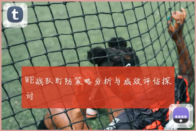 WE战队盯防策略分析与成效评估探讨