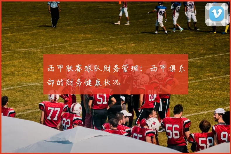 西甲联赛球队财务管理：西甲俱乐部的财务健康状况