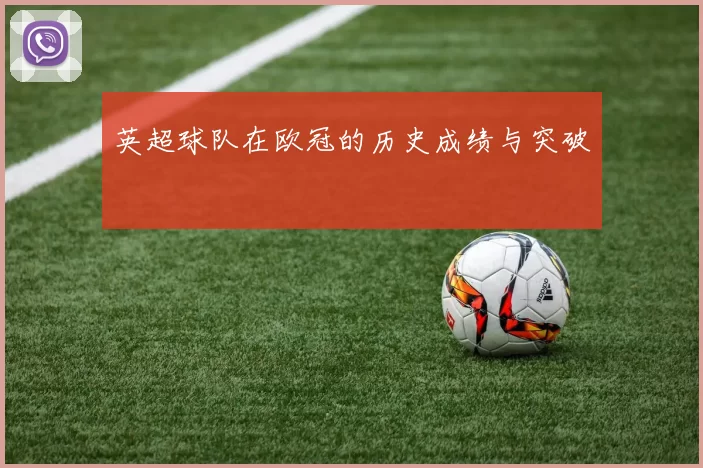 英超球队在欧冠的历史成绩与突破