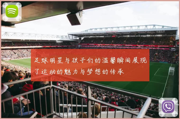 足球明星与孩子们的温馨瞬间展现了运动的魅力与梦想的传承