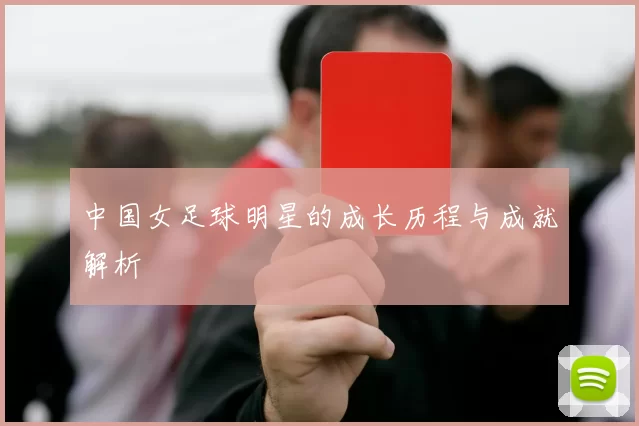 中国女足球明星的成长历程与成就解析