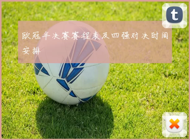 欧冠半决赛赛程表及四强对决时间安排