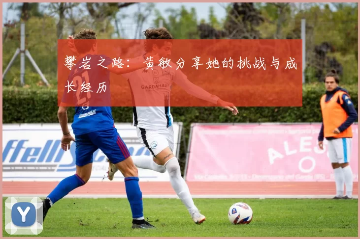 攀岩之路：黄敏分享她的挑战与成长经历