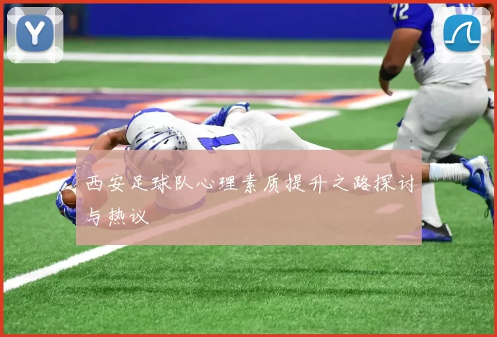 西安足球队心理素质提升之路探讨与热议