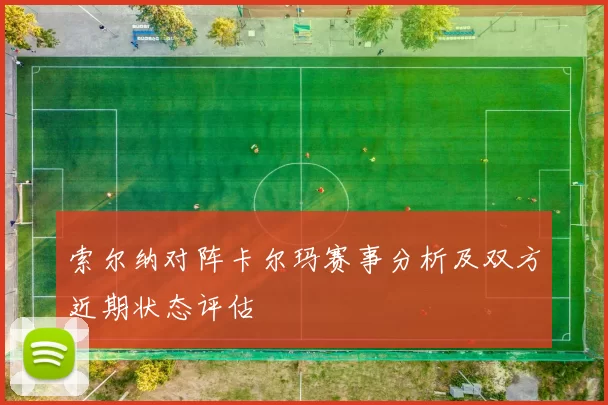 索尔纳对阵卡尔玛赛事分析及双方近期状态评估