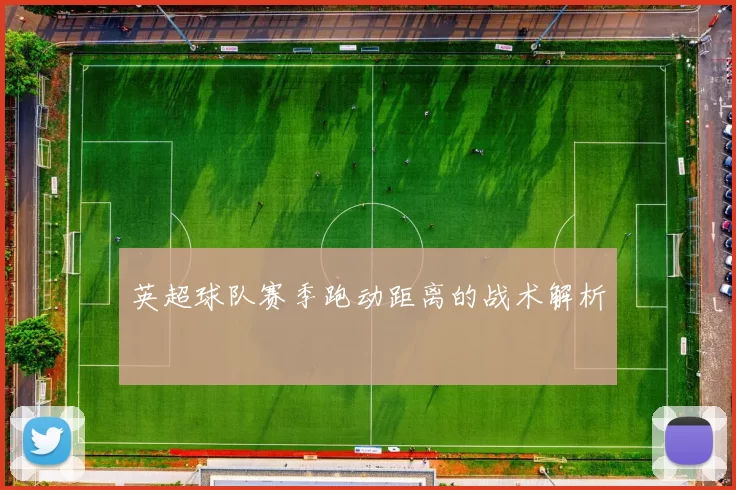 英超球队赛季跑动距离的战术解析