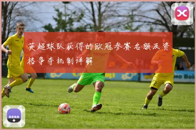 英超球队获得的欧冠参赛名额及资格争夺机制详解