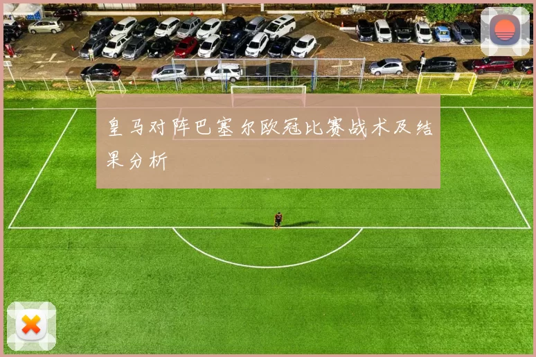 皇马对阵巴塞尔欧冠比赛战术及结果分析