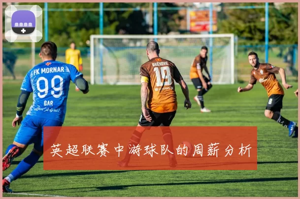 英超联赛中游球队的周薪分析